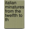 Italian Minatures from the Twelfth to Th by Gaudenz Freuler