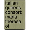 Italian Queens Consort: Maria Theresa Of by Books Llc
