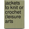 Jackets to Knit or Crochet (Leisure Arts by Darla Sims