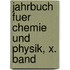 Jahrbuch fuer Chemie und Physik, X. Band