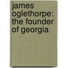 James Oglethorpe: the Founder of Georgia door Harriet Cornelia Cooper