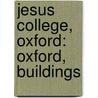 Jesus College, Oxford: Oxford, Buildings door Books Llc