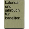 Kalendar Und Jahrbuch Für Israeliten... by Kalender Und Jahrbuch FüR. Israeliten
