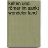 Kelten und Römer im Sankt Wendeler Land by Thomas Fritsch