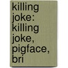 Killing Joke: Killing Joke, Pigface, Bri door Books Llc