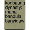 Konbaung Dynasty: Maha Bandula, Bagyidaw door Books Llc