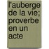 L'auberge de la vie; proverbe en un acte