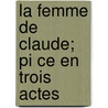 La Femme de Claude; Pi Ce En Trois Actes door Fils Alexandre Dumas