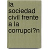 La Sociedad Civil Frente a la Corrupci?n door Hernan Charosky