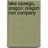 Lake Oswego, Oregon: Oregon Iron Company door Books Llc