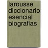 Larousse Diccionario Esencial Biografias door Editors Of Larousse (Mexico)