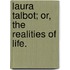 Laura Talbot; or, the Realities of Life.