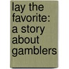 Lay the Favorite: A Story about Gamblers door Beth Raymer