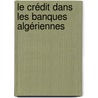Le crédit dans les banques Algériennes by Ahmed Bellahdi