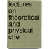Lectures On Theoretical And Physical Che