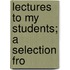 Lectures To My Students; A Selection Fro