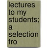 Lectures To My Students; A Selection Fro door Charles Haddon Spurgeon