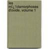Les Mï¿½Tamorphoses D'Ovide, Volume 1 by Ovid Ovid
