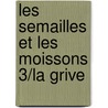 Les Semailles Et Les Moissons 3/La Grive door Henri Troyat