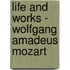Life and Works - Wolfgang Amadeus Mozart