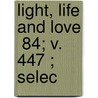 Light, Life And Love  84; V. 447 ; Selec door William Ralph Inge
