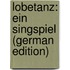 Lobetanz: Ein Singspiel (German Edition)