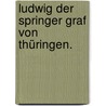 Ludwig der Springer Graf von Thüringen. by Gottlob Heinrich Heinse