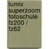 Lumix Superzoom Fotoschule  Fz200 / Fz62