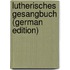 Lutherisches Gesangbuch (German Edition)