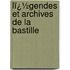 Lï¿½Gendes Et Archives De La Bastille