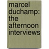 Marcel Duchamp: The Afternoon Interviews by Marcel Duchamp
