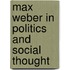 Max Weber in Politics and Social Thought