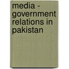 Media - Government Relations in Pakistan door Saqib Riaz