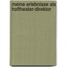 Meine Erlebnisse als Hoftheater-direktor by Köberle Georg