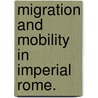 Migration and Mobility in Imperial Rome. door Kristina Killgrove