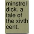Minstrel Dick. A Tale Of The Xivth Cent.