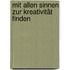 Mit allen Sinnen zur Kreativität finden