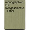 Monographien zur Weltgeschichte - Luther by Heyck Eduard