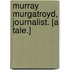 Murray Murgatroyd, Journalist. [A tale.]