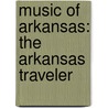 Music of Arkansas: the Arkansas Traveler by Books Llc