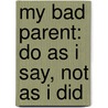 My Bad Parent: Do as I Say, Not as I Did door Troy Osinoff
