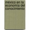 México en la Economía del Conocimiento door Carlos Manuel Sánchez Ramírez