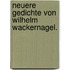Neuere Gedichte von Wilhelm Wackernagel.