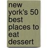 New York's 50 Best Places To Eat Dessert door Andrea Dinoto