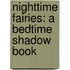Nighttime Fairies: A Bedtime Shadow Book