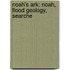 Noah's Ark: Noah, Flood Geology, Searche