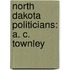 North Dakota Politicians: A. C. Townley