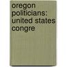 Oregon Politicians: United States Congre door Books Llc