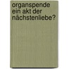 Organspende  ein Akt der Nächstenliebe? by Susanne Krahe