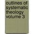 Outlines of Systematic Theology Volume 3